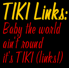 TIKI - Links, so many to be found